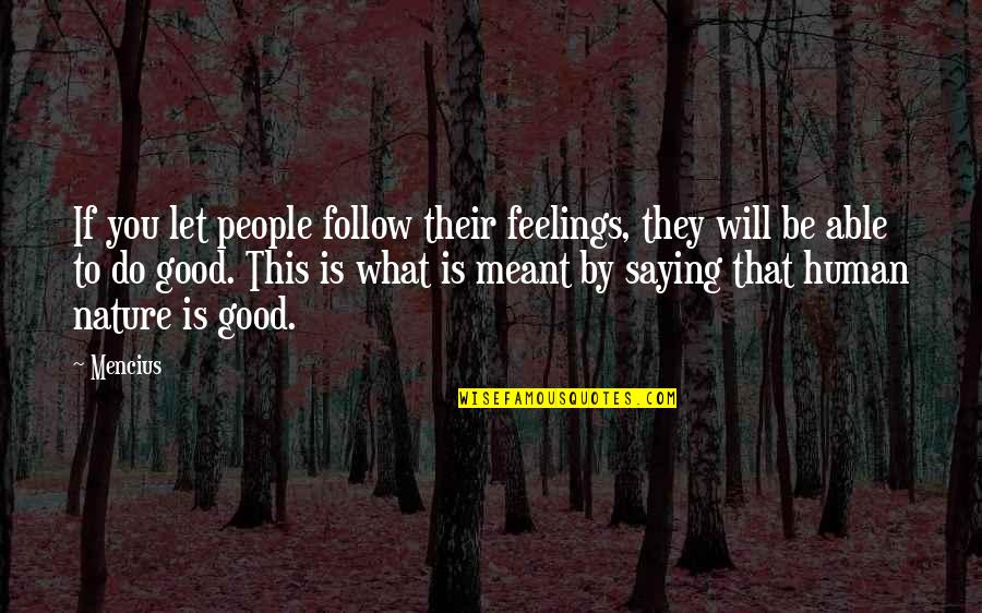 Do Good And Good Will Follow Quotes By Mencius: If you let people follow their feelings, they