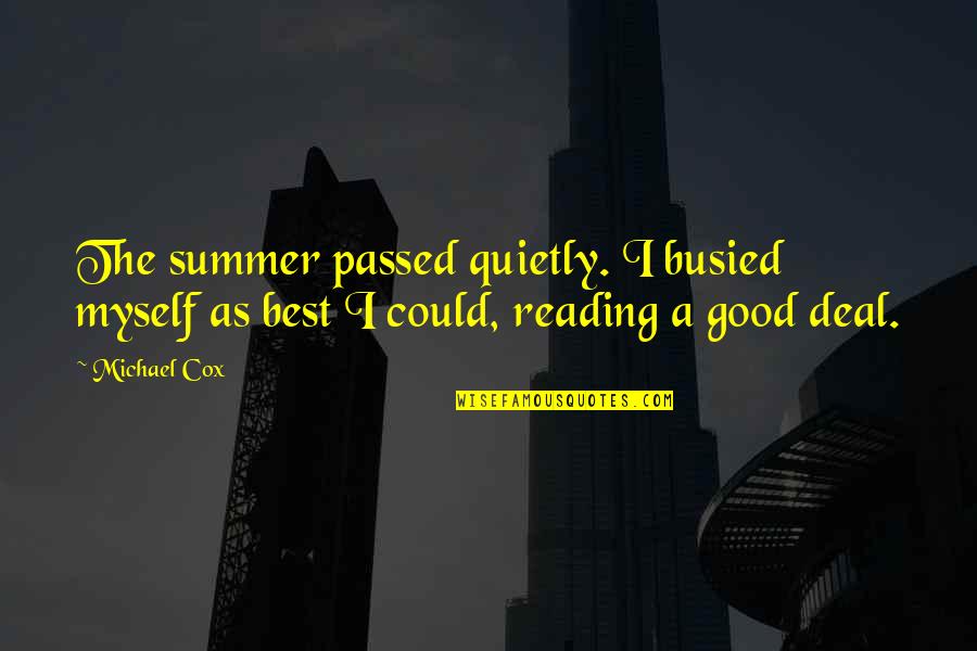 Do Good And Good Will Follow Quotes By Michael Cox: The summer passed quietly. I busied myself as