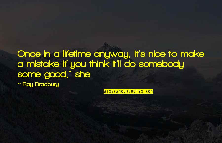Do Good Anyway Quotes By Ray Bradbury: Once in a lifetime anyway, it's nice to Do Good Anyway Quotes By Ray Bradbury: Once in a lifetime anyway, it's nice to