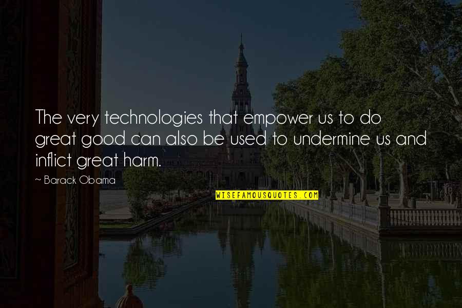 Do Good Be Good Quotes By Barack Obama: The very technologies that empower us to do