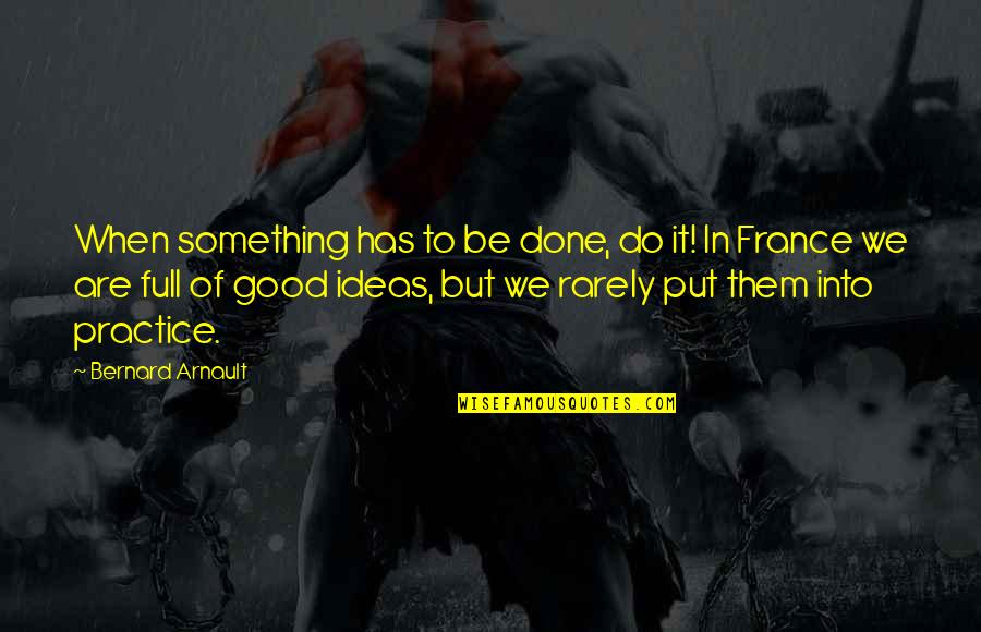 Do Good Be Good Quotes By Bernard Arnault: When something has to be done, do it!