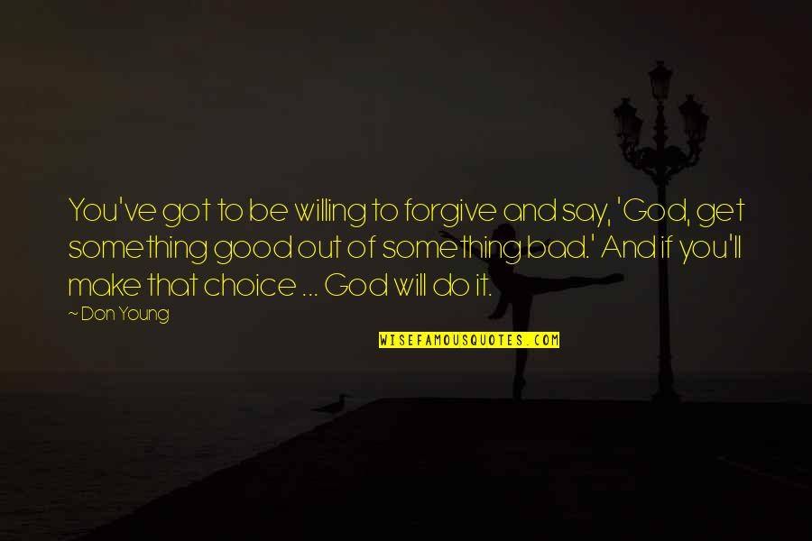 Do Good Be Good Quotes By Don Young: You've got to be willing to forgive and
