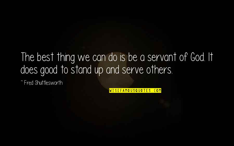 Do Good Be Good Quotes By Fred Shuttlesworth: The best thing we can do is be