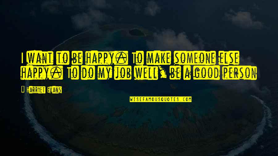 Do Good Be Good Quotes By Harriet Evans: I want to be happy. To make someone