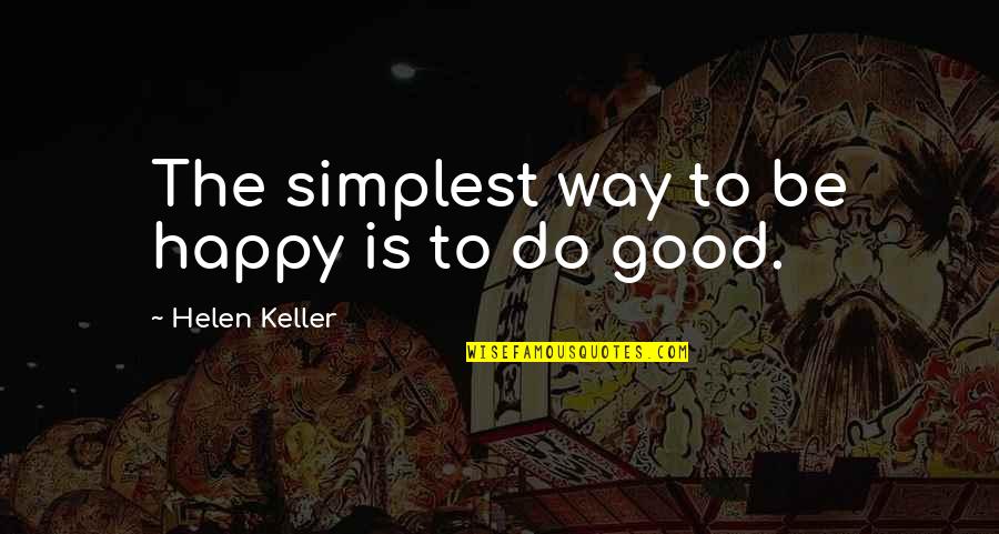 Do Good Be Good Quotes By Helen Keller: The simplest way to be happy is to