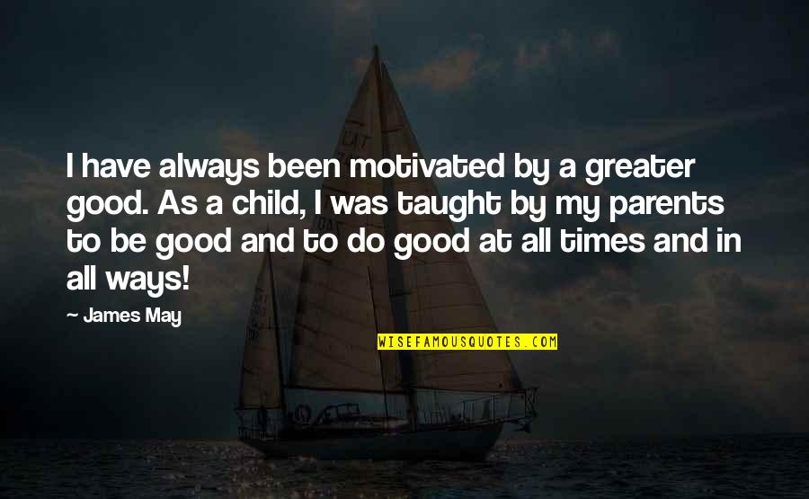 Do Good Be Good Quotes By James May: I have always been motivated by a greater