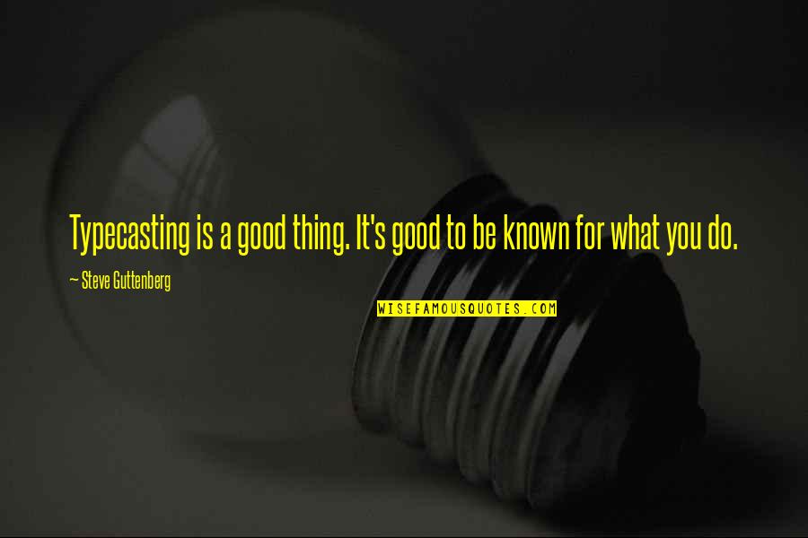 Do Good Be Good Quotes By Steve Guttenberg: Typecasting is a good thing. It's good to