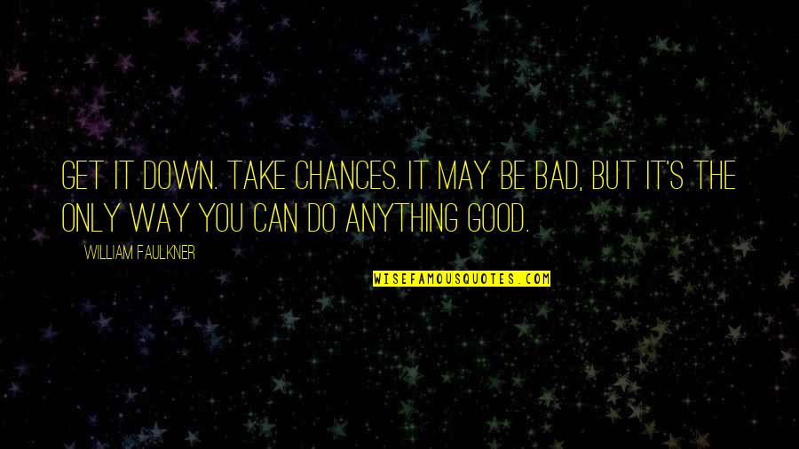 Do Good Be Good Quotes By William Faulkner: Get it down. Take chances. It may be