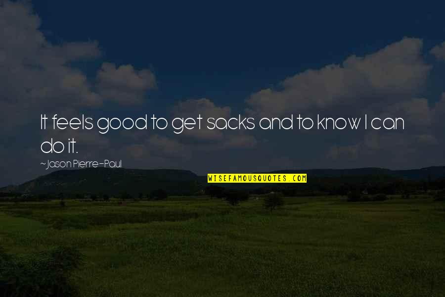 Do Good Feel Good Quotes By Jason Pierre-Paul: It feels good to get sacks and to Do Good Feel Good Quotes By Jason Pierre-Paul: It feels good to get sacks and to