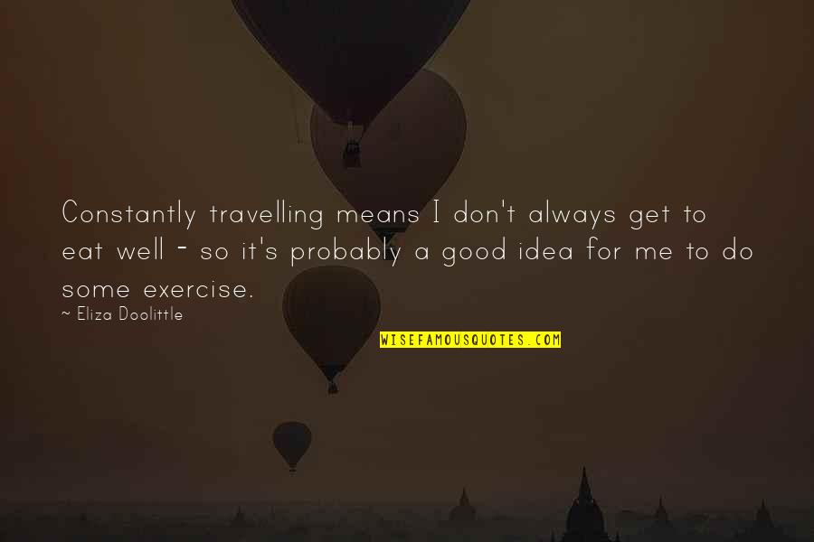 Do Good Get Good Quotes By Eliza Doolittle: Constantly travelling means I don't always get to