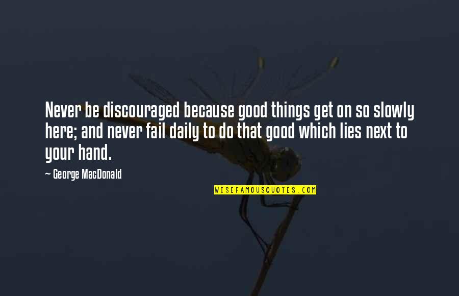 Do Good Get Good Quotes By George MacDonald: Never be discouraged because good things get on