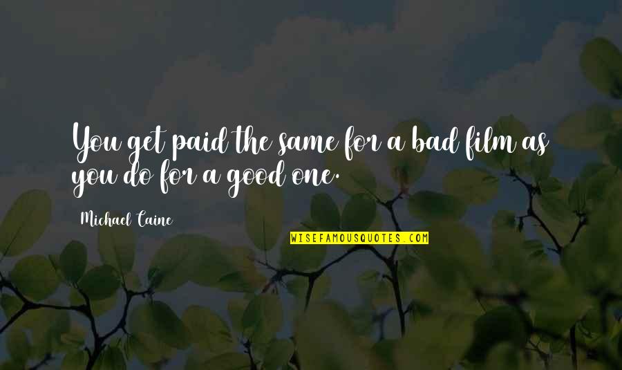 Do Good Get Good Quotes By Michael Caine: You get paid the same for a bad