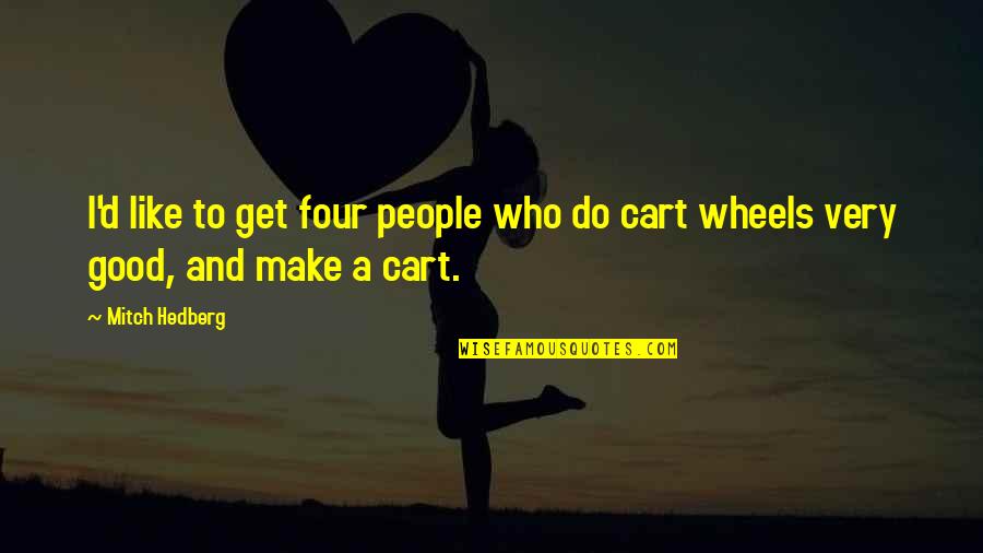 Do Good Get Good Quotes By Mitch Hedberg: I'd like to get four people who do