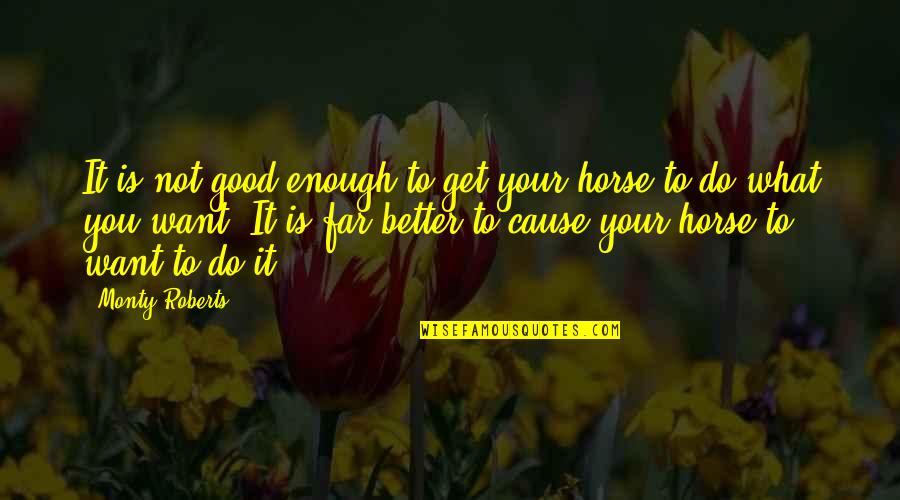 Do Good Get Good Quotes By Monty Roberts: It is not good enough to get your