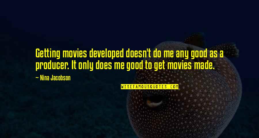 Do Good Get Good Quotes By Nina Jacobson: Getting movies developed doesn't do me any good