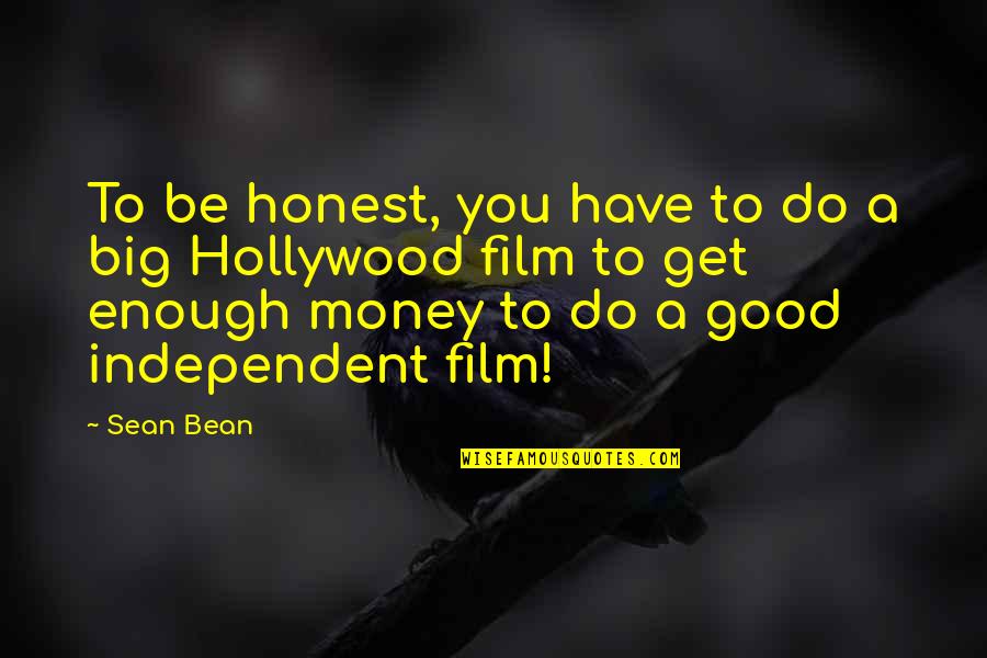 Do Good Get Good Quotes By Sean Bean: To be honest, you have to do a