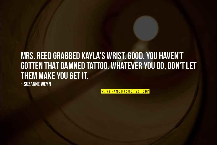 Do Good Get Good Quotes By Suzanne Weyn: Mrs. Reed grabbed Kayla's wrist. Good. You haven't
