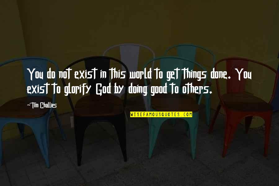 Do Good Get Good Quotes By Tim Challies: You do not exist in this world to