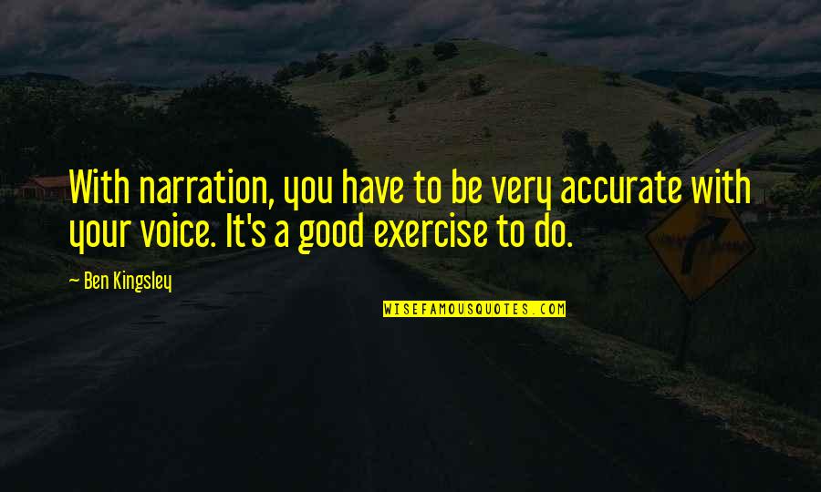 Do Good Have Good Quotes By Ben Kingsley: With narration, you have to be very accurate