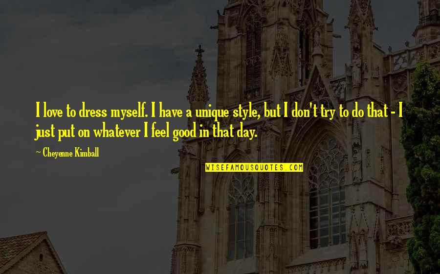 Do Good Have Good Quotes By Cheyenne Kimball: I love to dress myself. I have a