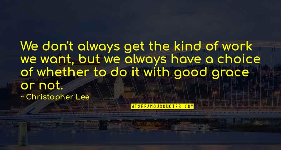 Do Good Have Good Quotes By Christopher Lee: We don't always get the kind of work