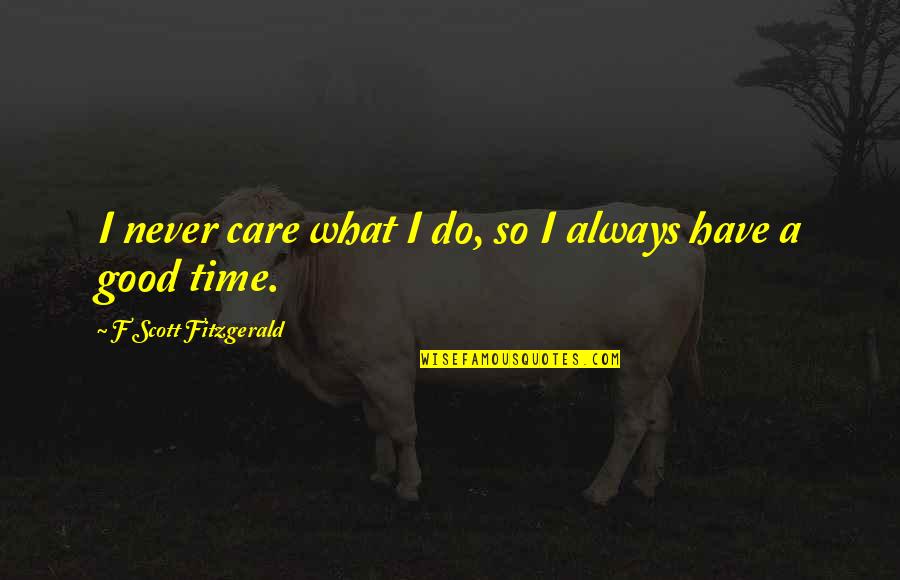 Do Good Have Good Quotes By F Scott Fitzgerald: I never care what I do, so I