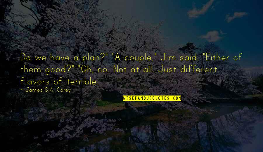Do Good Have Good Quotes By James S.A. Corey: Do we have a plan?" "A couple," Jim