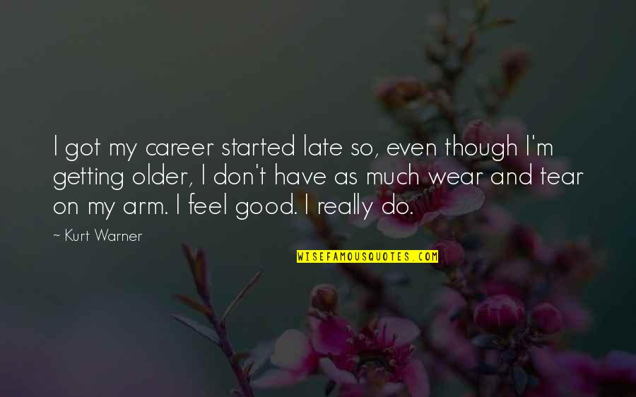Do Good Have Good Quotes By Kurt Warner: I got my career started late so, even