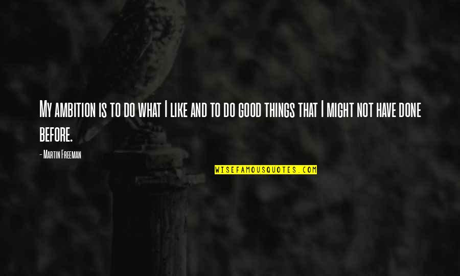 Do Good Have Good Quotes By Martin Freeman: My ambition is to do what I like