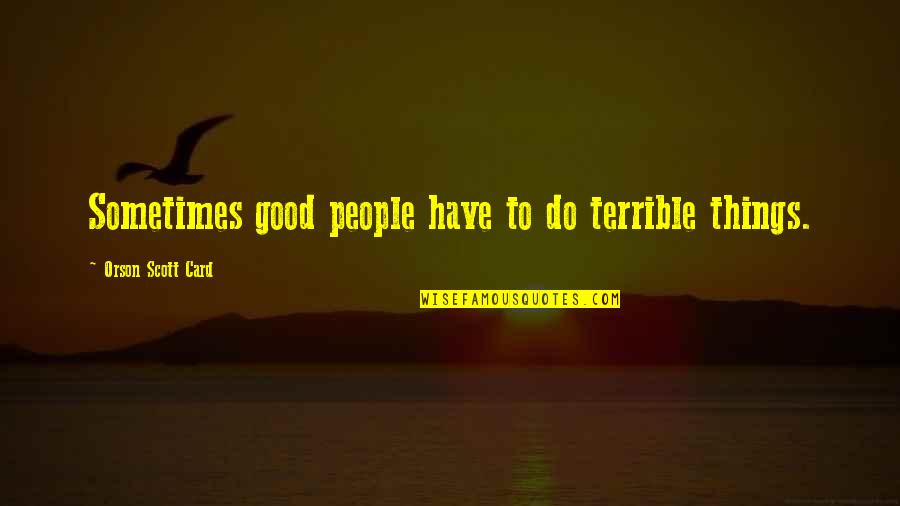 Do Good Have Good Quotes By Orson Scott Card: Sometimes good people have to do terrible things.