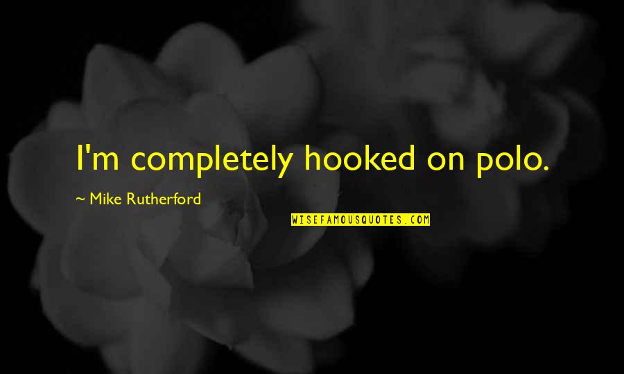 Do Good Have Good Story Quotes By Mike Rutherford: I'm completely hooked on polo.