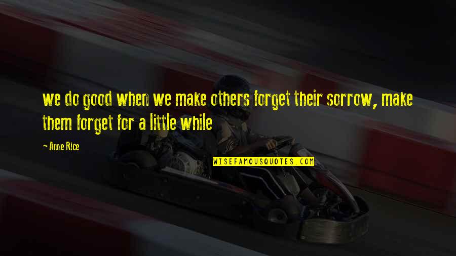 Do Good Others Quotes By Anne Rice: we do good when we make others forget