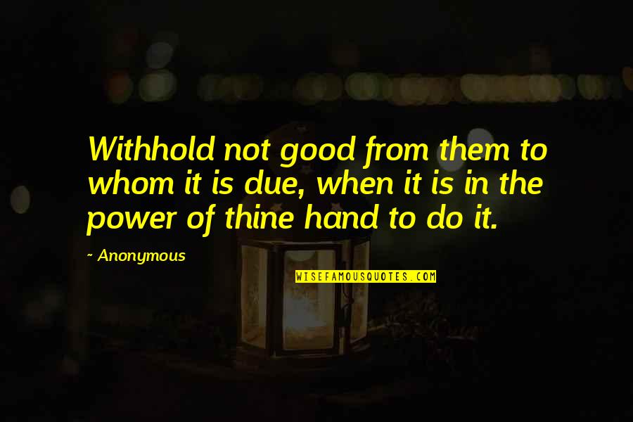 Do Good Others Quotes By Anonymous: Withhold not good from them to whom it