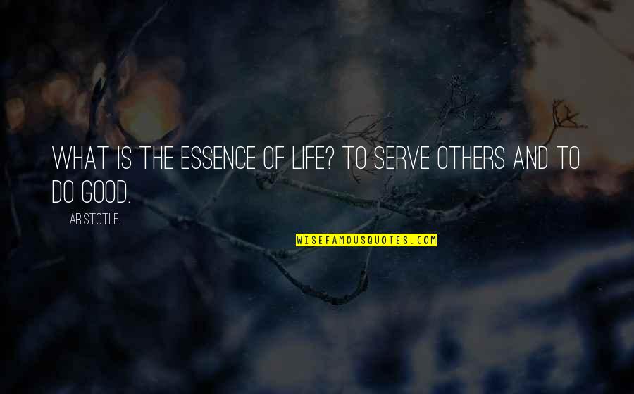 Do Good Others Quotes By Aristotle.: What is the essence of life? To serve