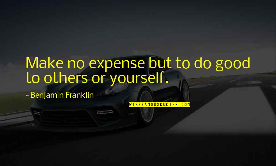 Do Good Others Quotes By Benjamin Franklin: Make no expense but to do good to