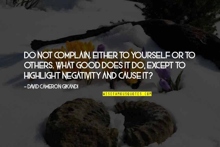 Do Good Others Quotes By David Cameron Gikandi: Do not complain. either to yourself or to