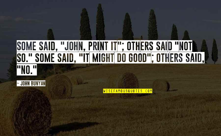 Do Good Others Quotes By John Bunyan: Some said, "John, print it"; others said "Not