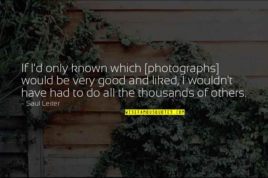 Do Good Others Quotes By Saul Leiter: If I'd only known which [photographs] would be