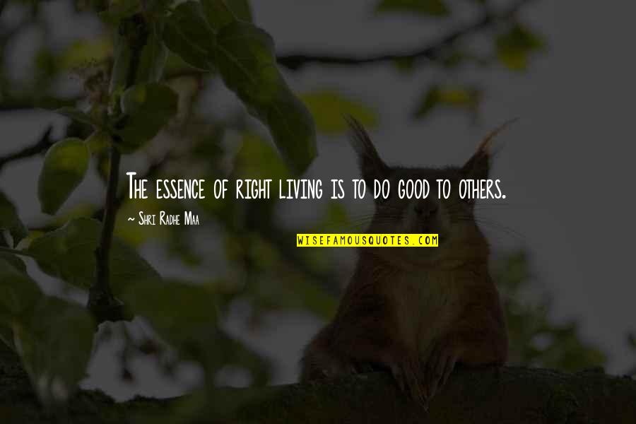 Do Good Others Quotes By Shri Radhe Maa: The essence of right living is to do
