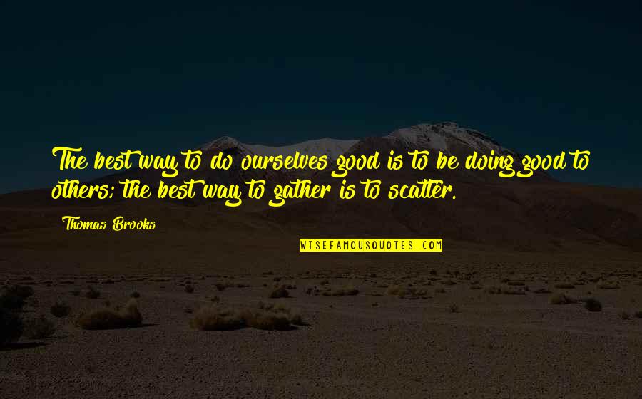 Do Good Others Quotes By Thomas Brooks: The best way to do ourselves good is