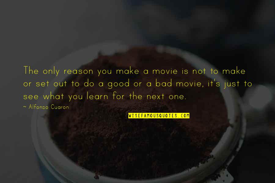 Do Good Quotes By Alfonso Cuaron: The only reason you make a movie is