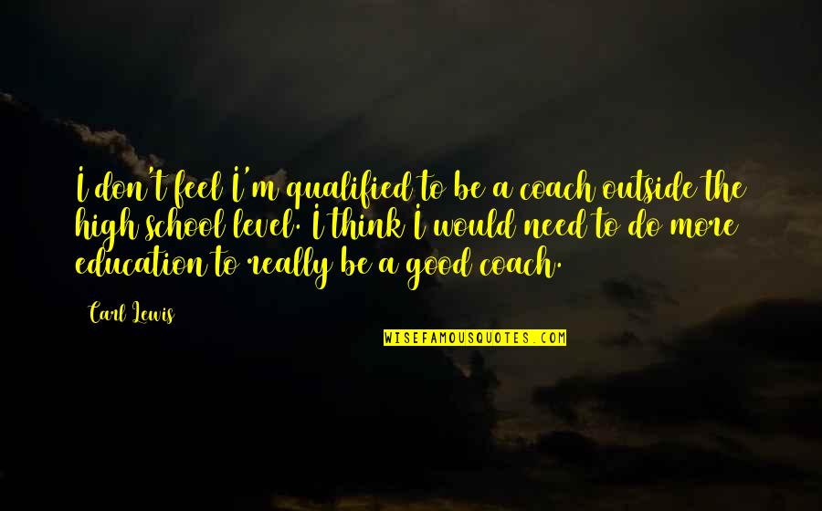 Do Good Quotes By Carl Lewis: I don't feel I'm qualified to be a