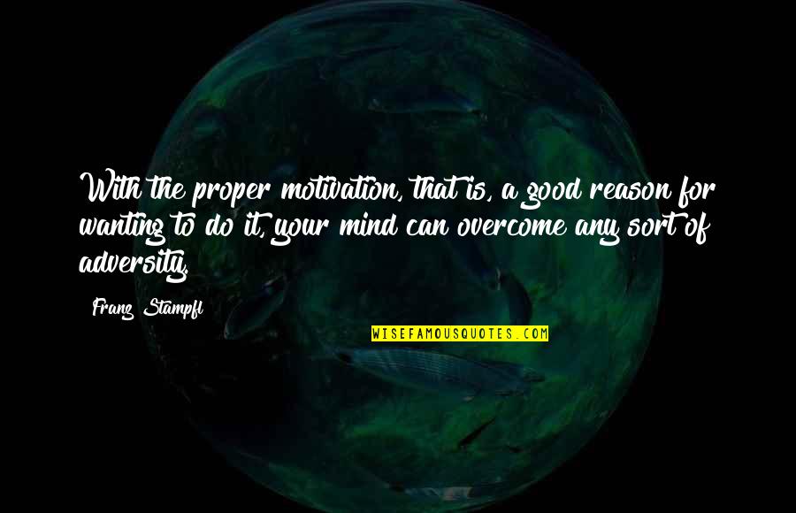 Do Good Quotes By Franz Stampfl: With the proper motivation, that is, a good