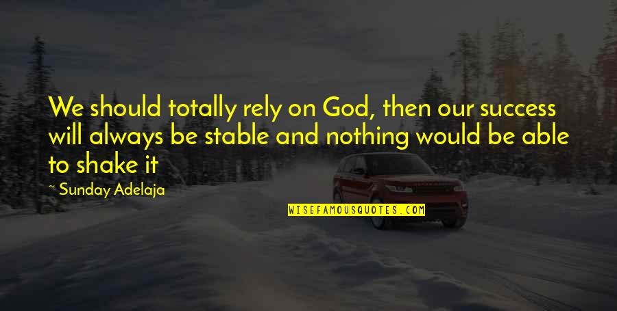 Do Good She Near Anomie Quotes By Sunday Adelaja: We should totally rely on God, then our