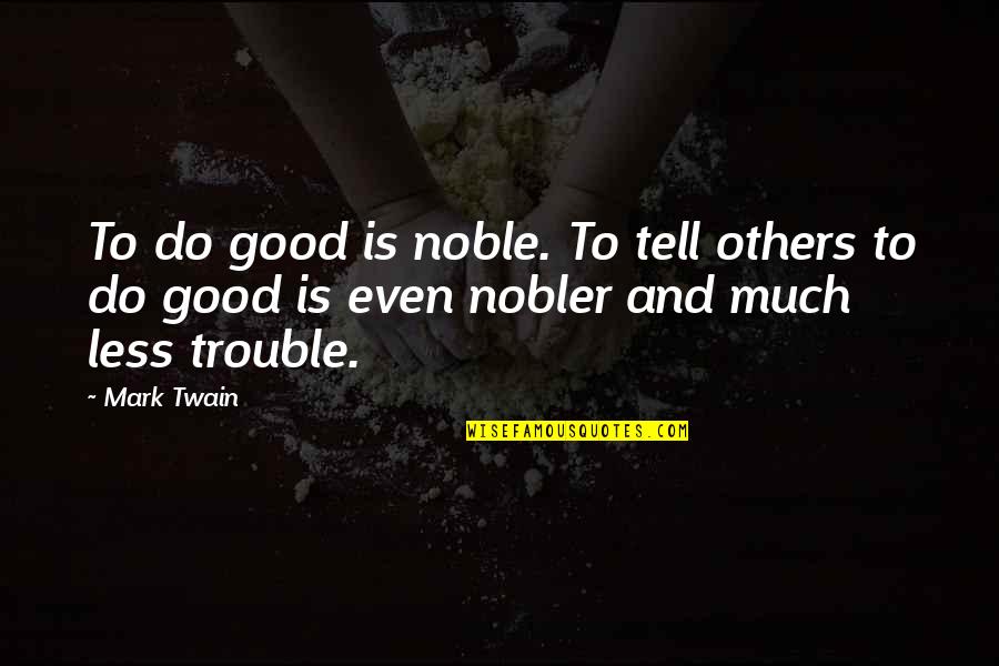 Do Good To Others Quotes By Mark Twain: To do good is noble. To tell others