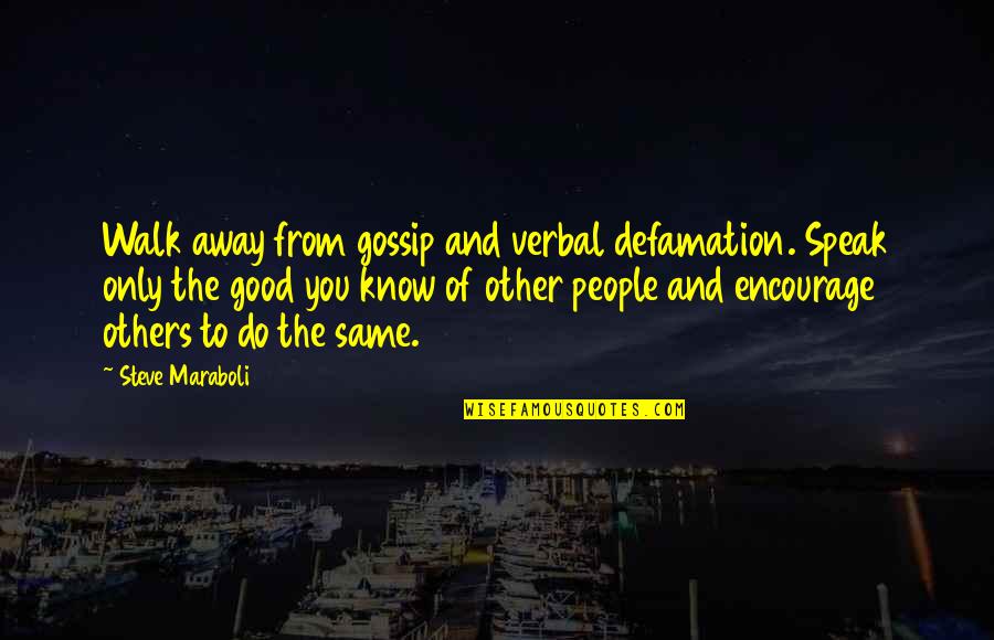 Do Good To Others Quotes By Steve Maraboli: Walk away from gossip and verbal defamation. Speak