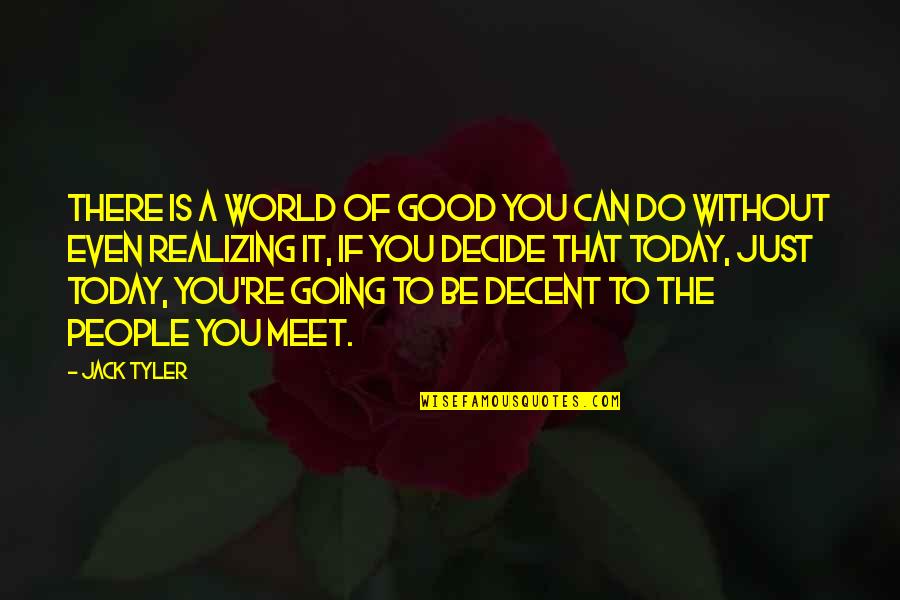 Do Good Today Quotes By Jack Tyler: There is a world of good you can