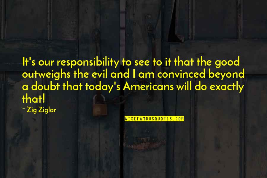 Do Good Today Quotes By Zig Ziglar: It's our responsibility to see to it that