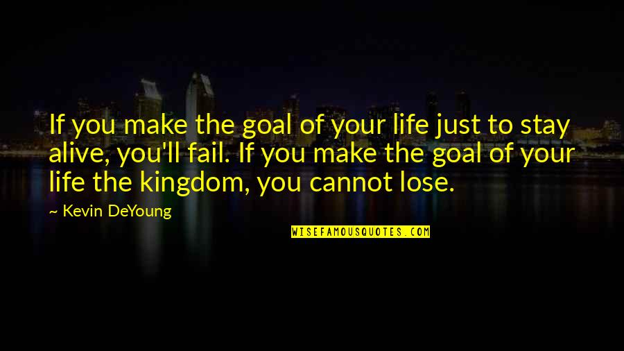 Do Good Without Expecting Anything Return Quotes By Kevin DeYoung: If you make the goal of your life Do Good Without Expecting Anything Return Quotes By Kevin DeYoung: If you make the goal of your life
