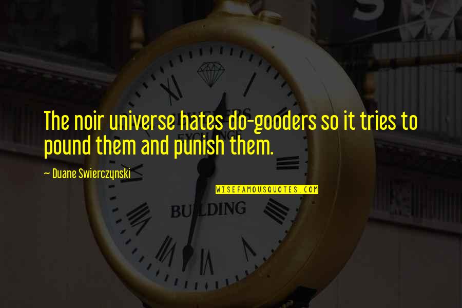 Do Gooders Quotes By Duane Swierczynski: The noir universe hates do-gooders so it tries